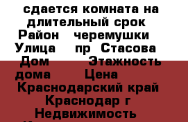 сдается комната на длительный срок › Район ­ черемушки  › Улица ­ 1пр. Стасова › Дом ­ 21 › Этажность дома ­ 2 › Цена ­ 7 000 - Краснодарский край, Краснодар г. Недвижимость » Квартиры аренда   
